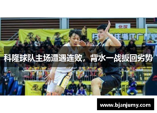 科隆球队主场遭遇连败，背水一战扳回劣势